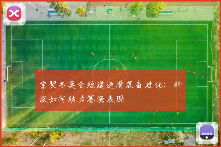 索契冬奥会短道速滑装备进化：科技如何助力赛场表现