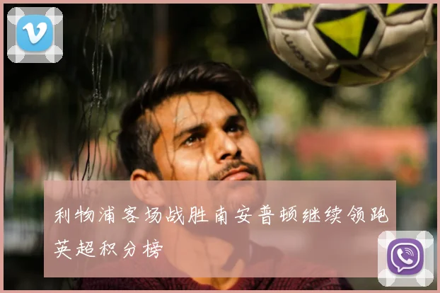 利物浦客场战胜南安普顿继续领跑英超积分榜